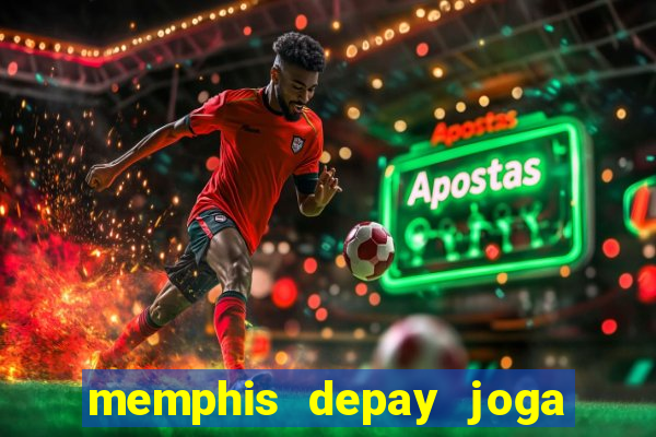 memphis depay joga contra fortaleza