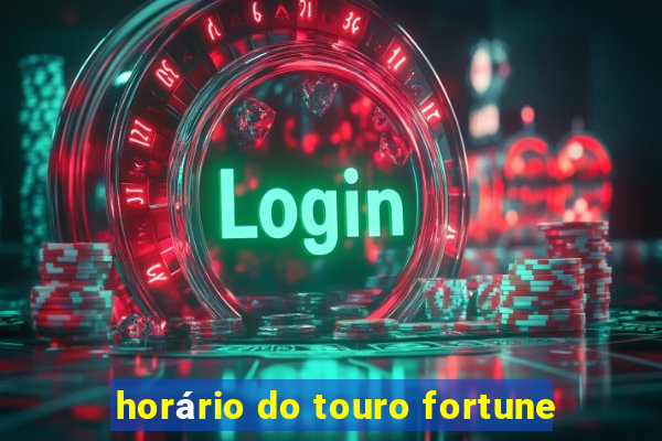 horário do touro fortune