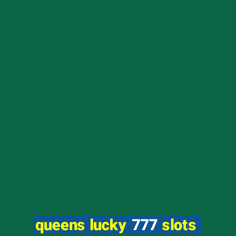 queens lucky 777 slots