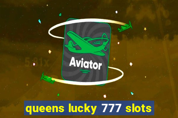 queens lucky 777 slots