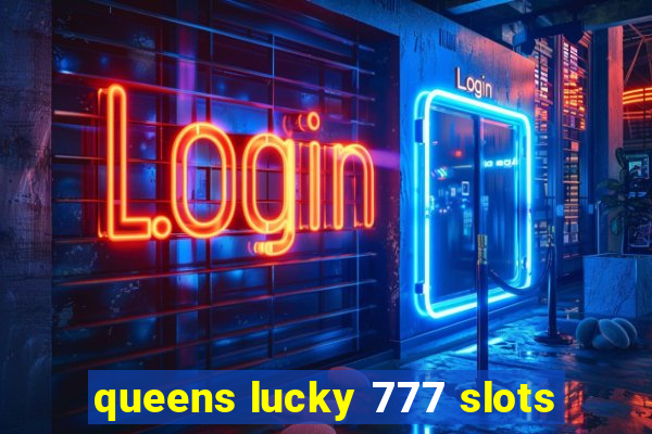 queens lucky 777 slots