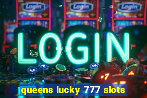 queens lucky 777 slots