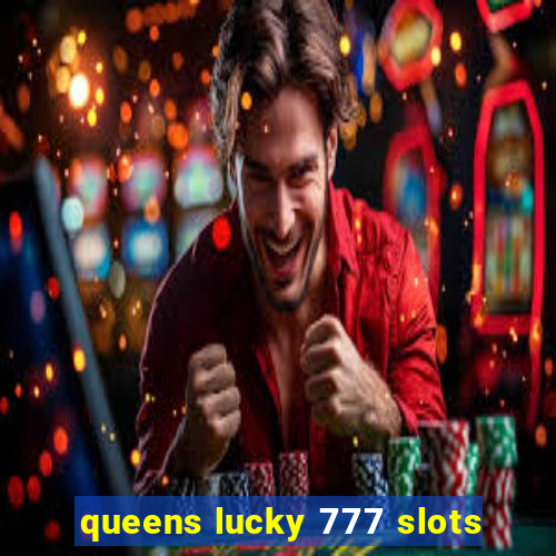 queens lucky 777 slots