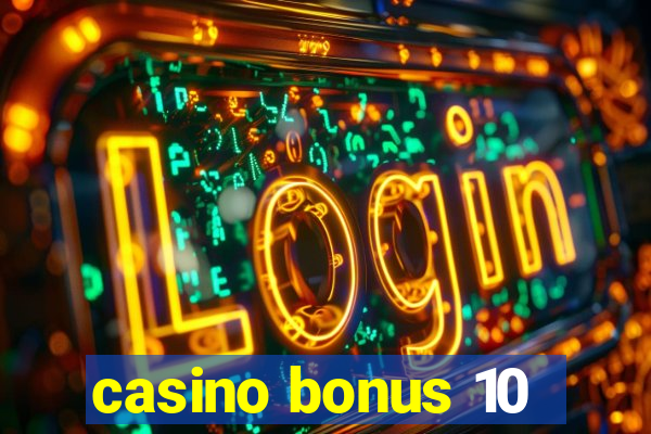 casino bonus 10