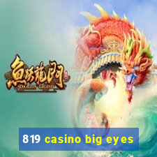 819 casino big eyes