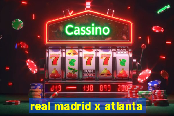 real madrid x atlanta