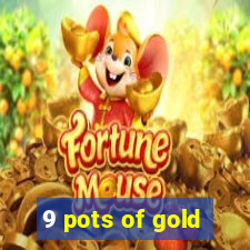 9 pots of gold