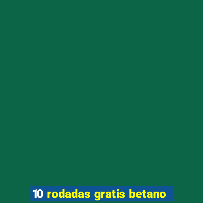 10 rodadas gratis betano