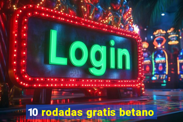 10 rodadas gratis betano