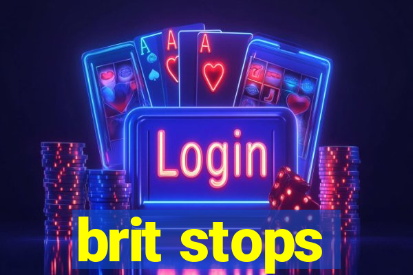 brit stops