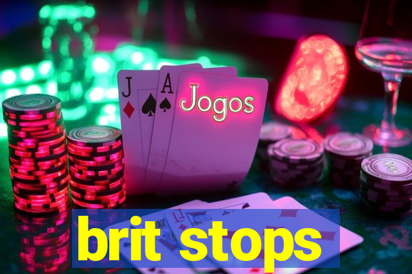 brit stops