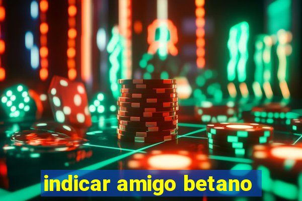 indicar amigo betano