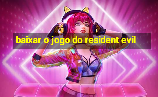 baixar o jogo do resident evil