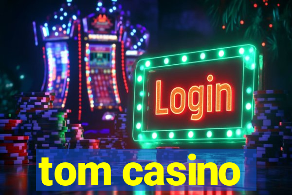 tom casino