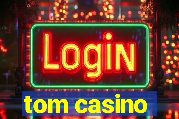 tom casino