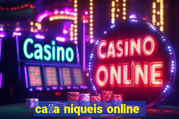 ca莽a niqueis online