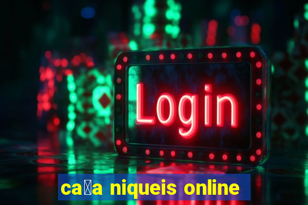 ca莽a niqueis online