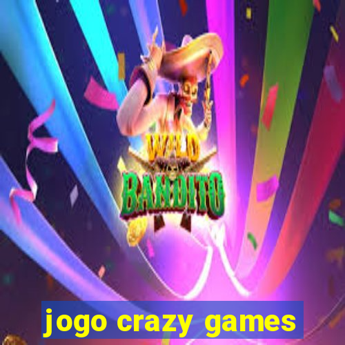 jogo crazy games