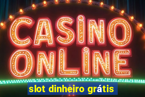 slot dinheiro grátis