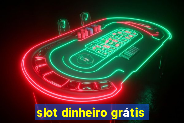 slot dinheiro grátis