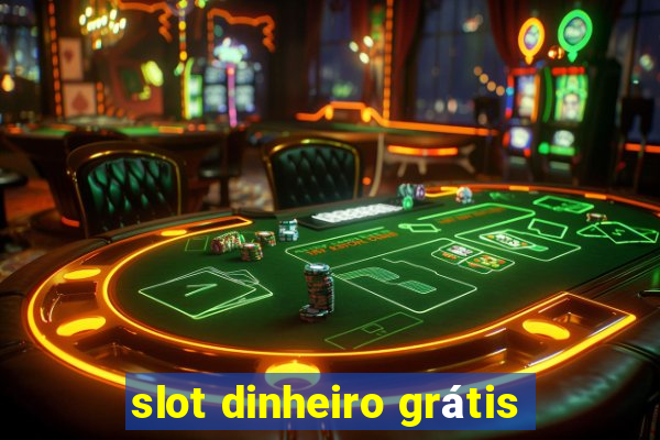 slot dinheiro grátis