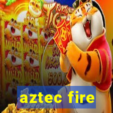 aztec fire