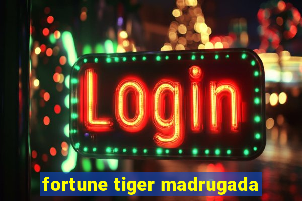 fortune tiger madrugada