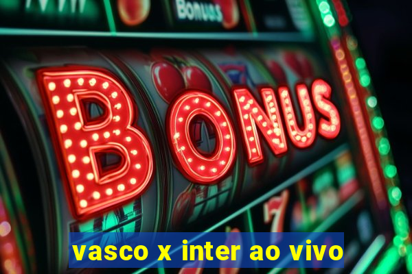 vasco x inter ao vivo