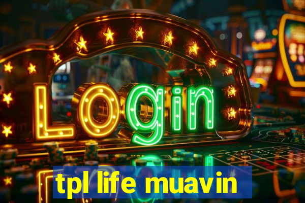 tpl life muavin