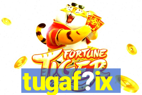 tugaf?ix