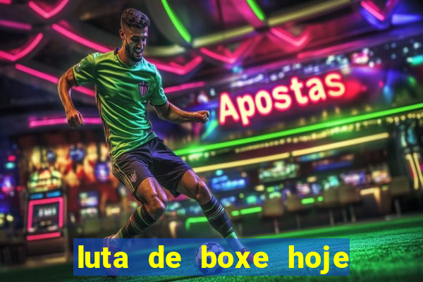 luta de boxe hoje ao vivo