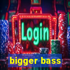 bigger bass