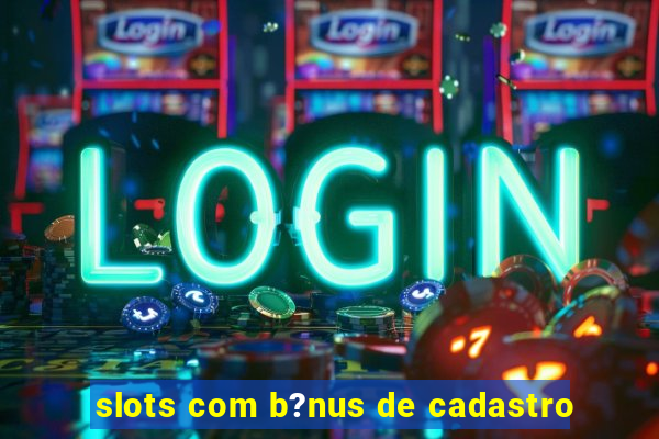 slots com b?nus de cadastro