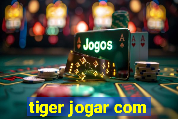 tiger jogar com