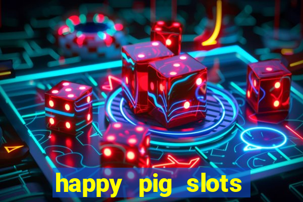 happy pig slots king fishing casino