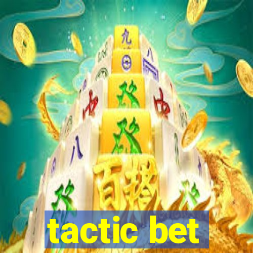 tactic bet