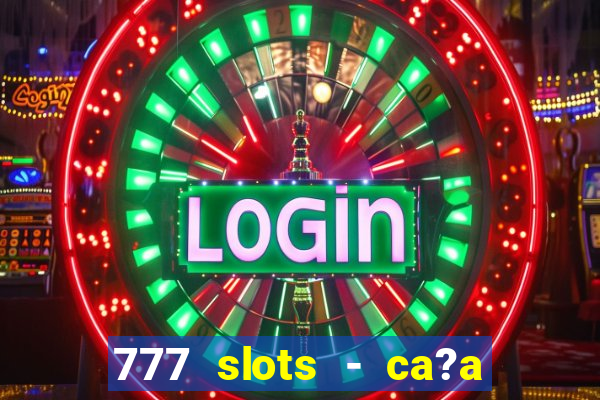 777 slots - ca?a níquel grátis