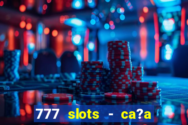 777 slots - ca?a níquel grátis