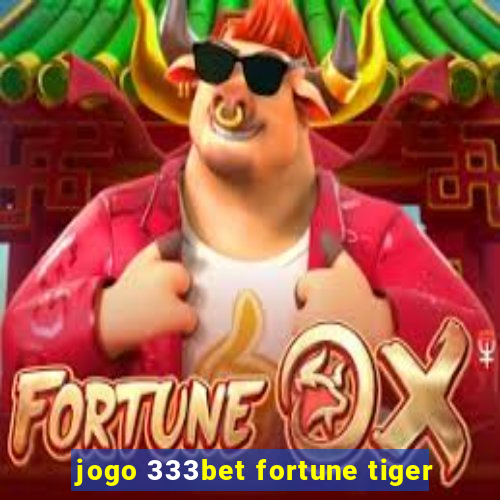 jogo 333bet fortune tiger