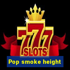 Pop smoke height