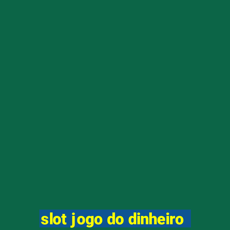 slot jogo do dinheiro