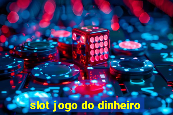 slot jogo do dinheiro