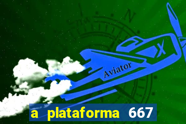 a plataforma 667 bet é confiável