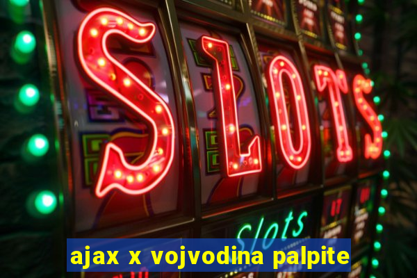 ajax x vojvodina palpite