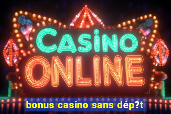 bonus casino sans dép?t