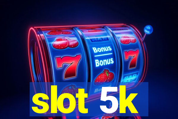 slot 5k