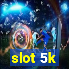 slot 5k