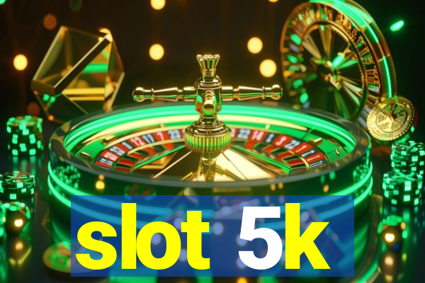 slot 5k