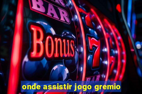 onde assistir jogo gremio