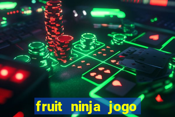 fruit ninja jogo de aposta